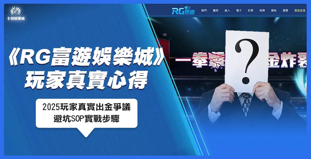 【2025真實玩家案例】RG富遊娛樂城出金爭議+避坑SOP實戰步驟
